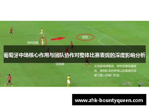 葡萄牙中场核心作用与团队协作对整体比赛表现的深度影响分析 葡萄牙中场核心作用与团队协作对整体比赛表现的深度影响分析