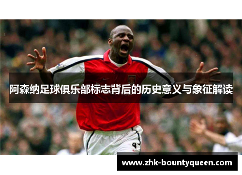 阿森纳足球俱乐部标志背后的历史意义与象征解读