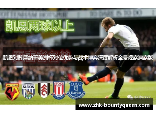 凯恩对阵摩纳哥美洲杯对位优势与战术博弈深度解析全景观察洞察版 凯恩对阵摩纳哥美洲杯对位优势与战术博弈深度解析全景观察洞察版